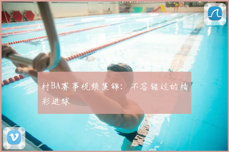 村BA赛事视频集锦：不容错过的精彩进球