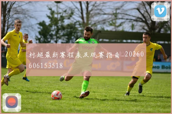 村超最新赛程表及观赛指南_20260606153518