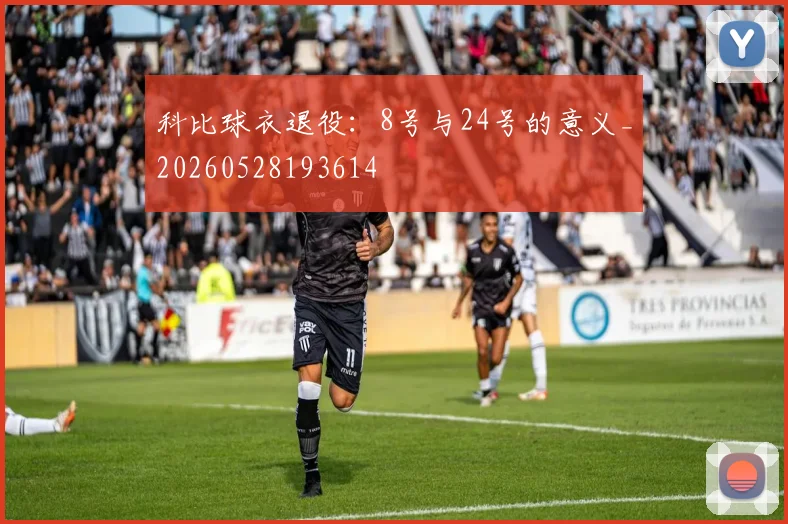 科比球衣退役:8号与24号的意义_20260528193614