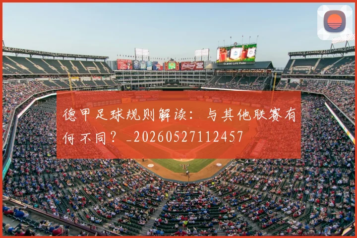德甲足球规则解读：与其他联赛有何不同？_20260527112457