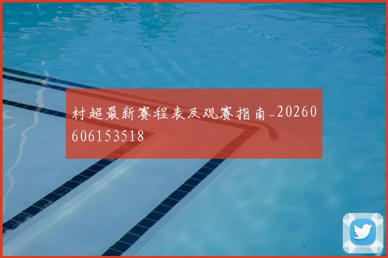 村超最新赛程表及观赛指南_20260606153518