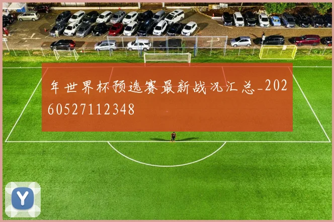 年世界杯预选赛最新战况汇总_20260527112348