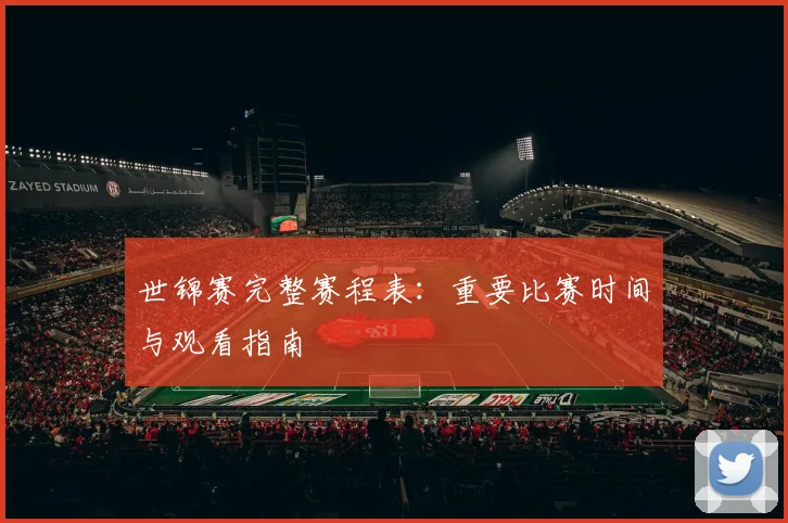 世锦赛完整赛程表：重要比赛时间与观看指南