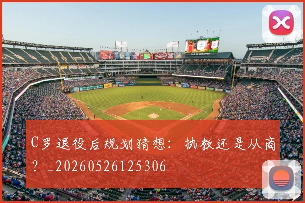 C罗退役后规划猜想：执教还是从商？_20260526125306