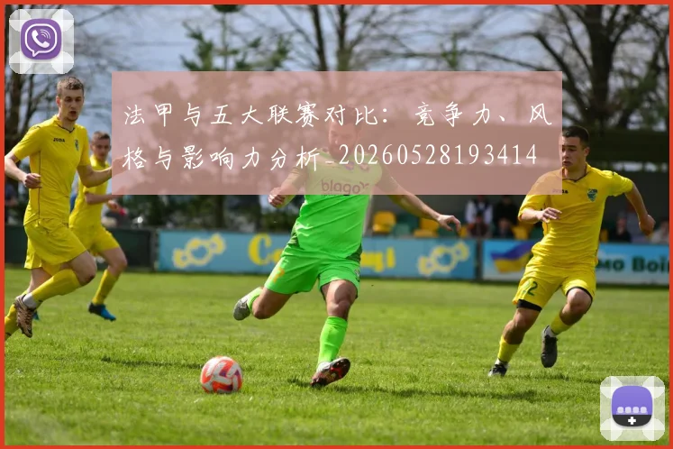 法甲与五大联赛对比:竞争力、风格与影响力分析_20260528193414