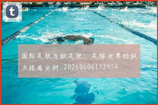 国际足联与欧足联:足球世界的权力格局分析_20260606152954