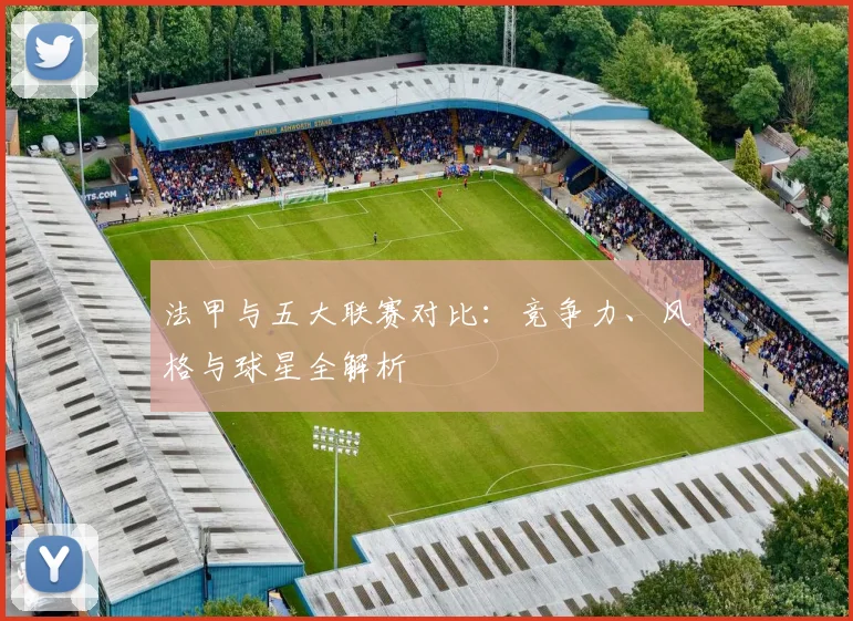 法甲与五大联赛对比:竞争力、风格与球星全解析