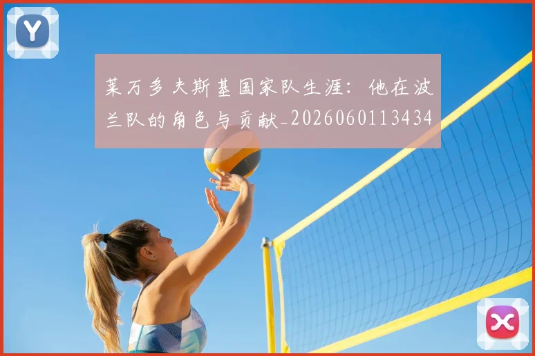 莱万多夫斯基国家队生涯:他在波兰队的角色与贡献_20260601134348