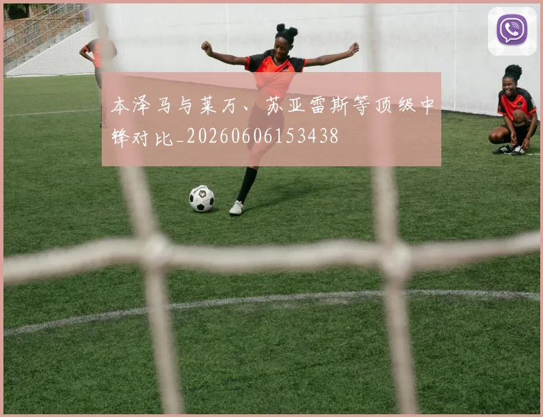 本泽马与莱万、苏亚雷斯等顶级中锋对比_20260606153438