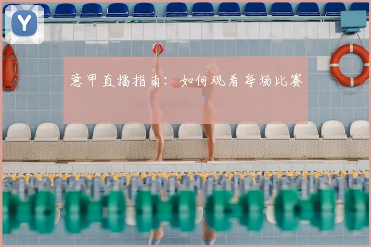 意甲直播指南:如何观看每场比赛